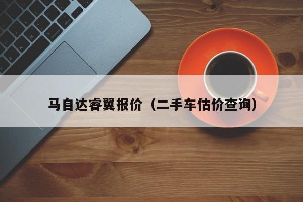 马自达睿翼报价（二手车估价查询）