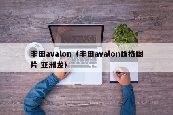 丰田avalon（丰田avalon价格图片 亚洲龙）
