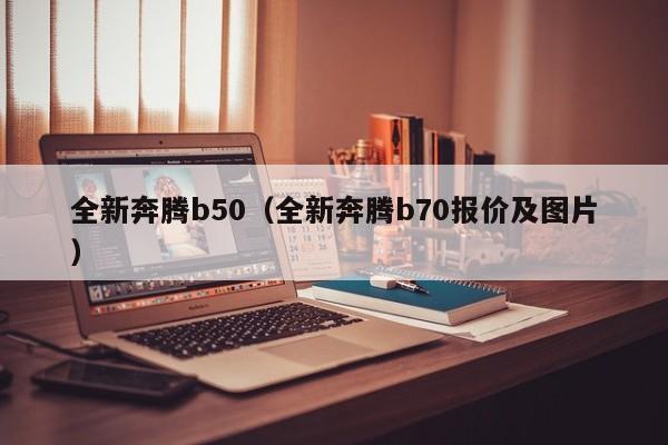 全新奔腾b50（全新奔腾b70报价及图片）