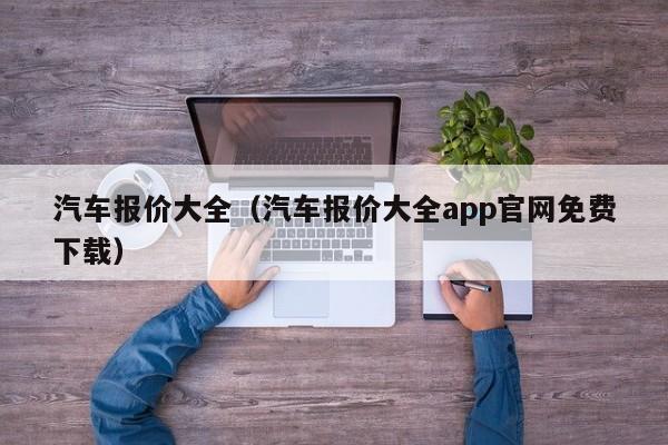 汽车报价大全（汽车报价大全app官网免费下载）
