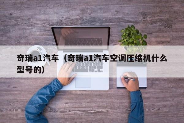 奇瑞a1汽车（奇瑞a1汽车空调压缩机什么型号的）