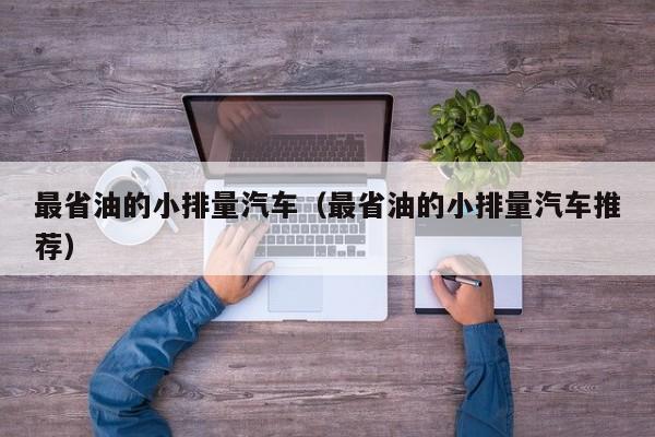 最省油的小排量汽车（最省油的小排量汽车推荐）