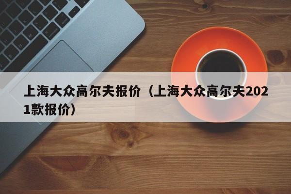 上海大众高尔夫报价（上海大众高尔夫2021款报价）