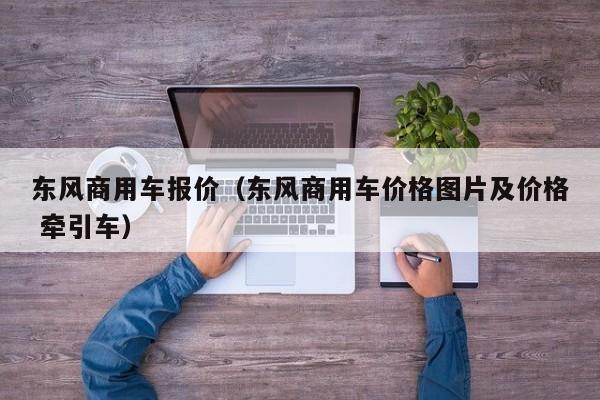 东风商用车报价（东风商用车价格图片及价格 牵引车）
