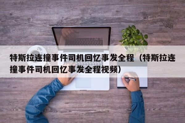 特斯拉连撞事件司机回忆事发全程（特斯拉连撞事件司机回忆事发全程视频）