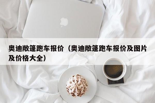 奥迪敞篷跑车报价（奥迪敞篷跑车报价及图片及价格大全）
