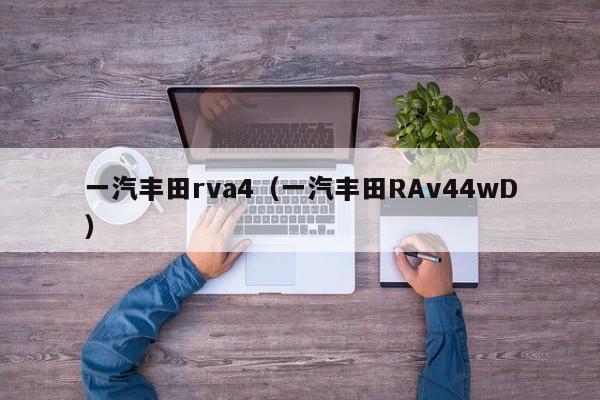 一汽丰田rva4（一汽丰田RAv44wD）