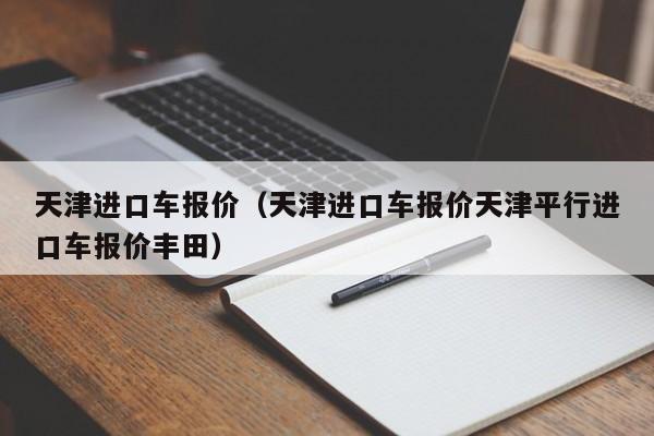天津进口车报价（天津进口车报价天津平行进口车报价丰田）