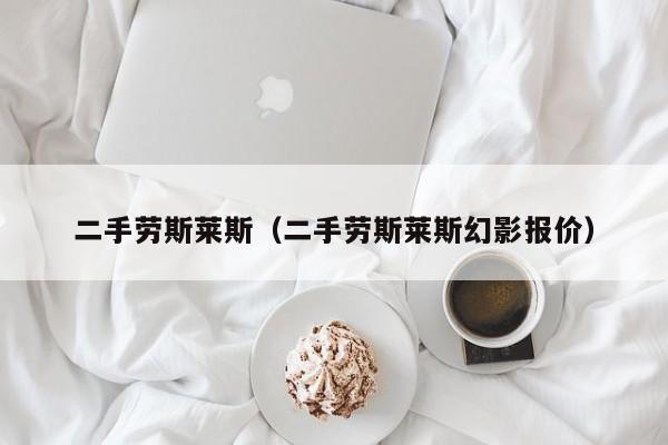 二手劳斯莱斯（二手劳斯莱斯幻影报价）