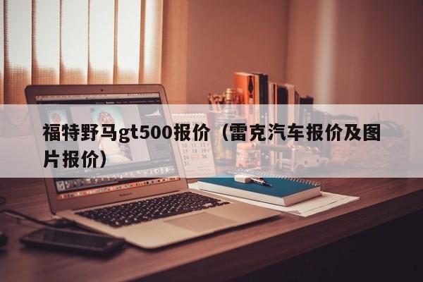福特野马gt500报价（雷克汽车报价及图片报价）