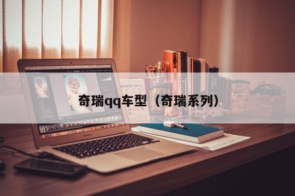 奇瑞qq车型（奇瑞系列）