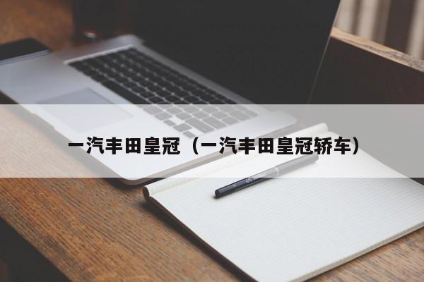 一汽丰田皇冠（一汽丰田皇冠轿车）