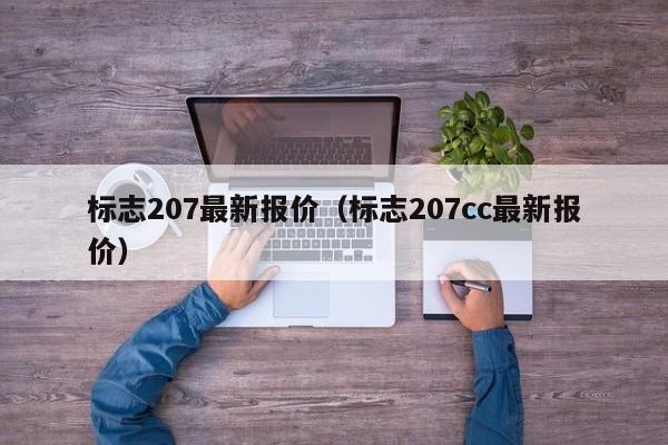 标志207最新报价（标志207cc最新报价）