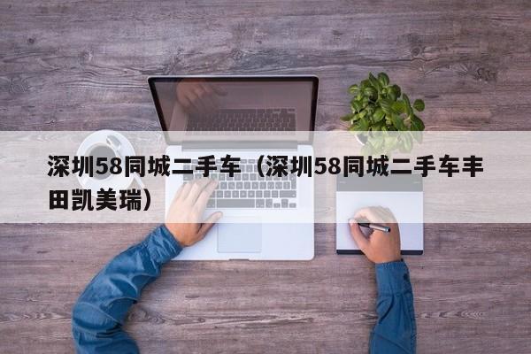 深圳58同城二手车（深圳58同城二手车丰田凯美瑞）