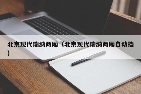 北京现代瑞纳两厢（北京现代瑞纳两厢自动挡）