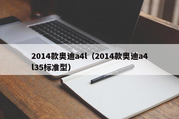 2014款奥迪a4l（2014款奥迪a4l35标准型）