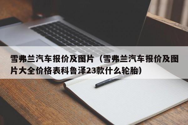 雪弗兰汽车报价及图片（雪弗兰汽车报价及图片大全价格表科鲁泽23款什么轮胎）