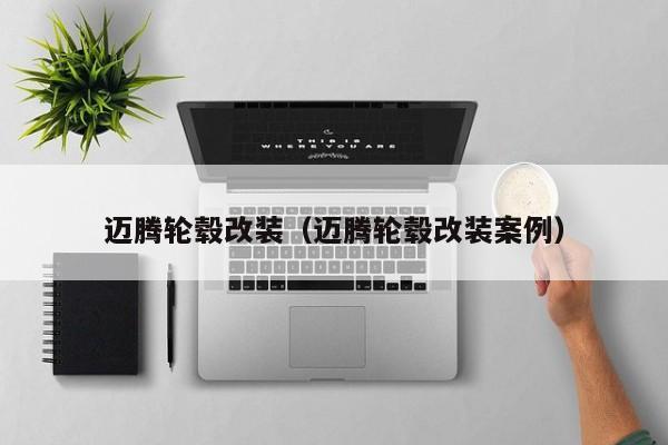 迈腾轮毂改装（迈腾轮毂改装案例）