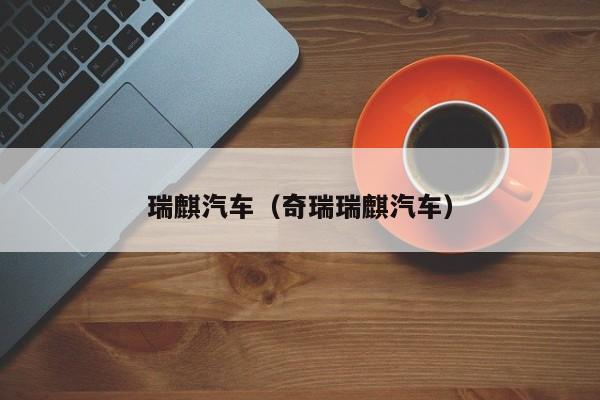 瑞麒汽车（奇瑞瑞麒汽车）
