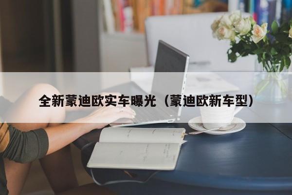 全新蒙迪欧实车曝光（蒙迪欧新车型）