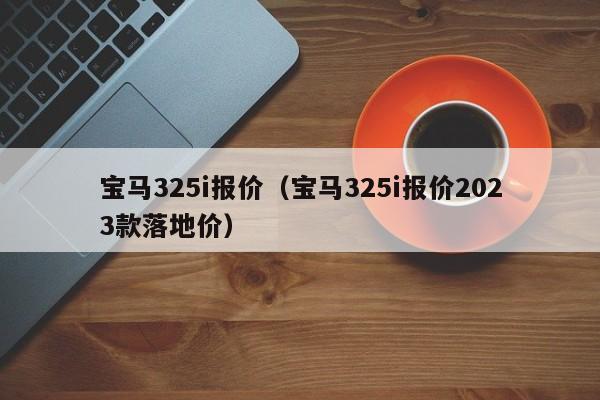 宝马325i报价（宝马325i报价2023款落地价）