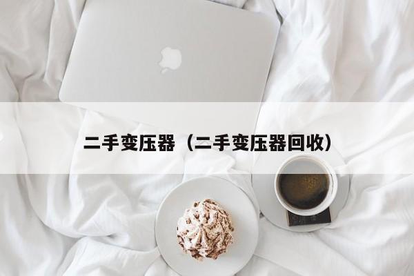 二手变压器（二手变压器回收）