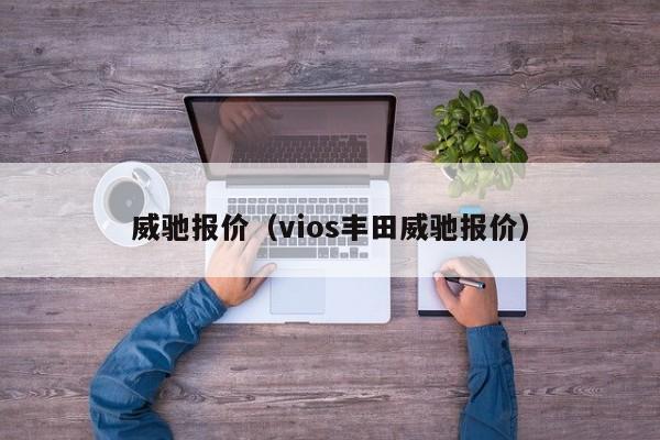 威驰报价（vios丰田威驰报价）