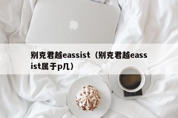 别克君越eassist（别克君越eassist属于p几）
