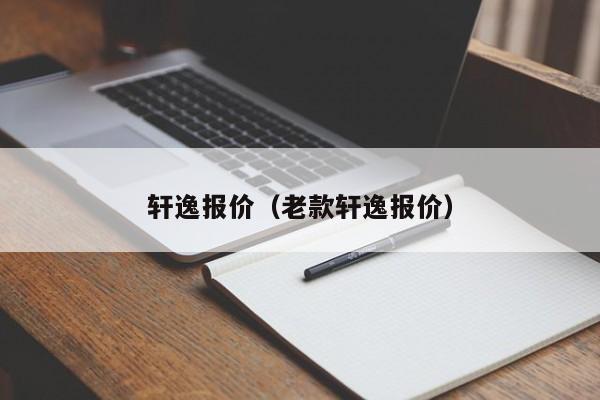 轩逸报价（老款轩逸报价）