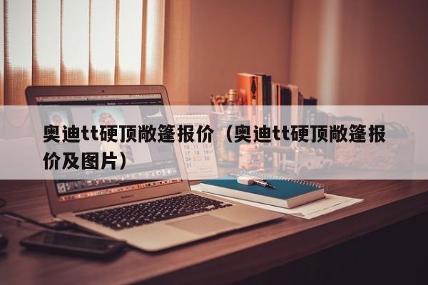 奥迪tt硬顶敞篷报价（奥迪tt硬顶敞篷报价及图片）