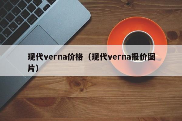 现代verna价格（现代verna报价图片）