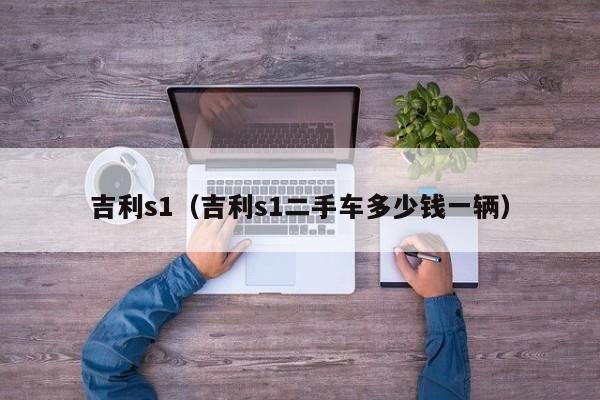 吉利s1（吉利s1二手车多少钱一辆）