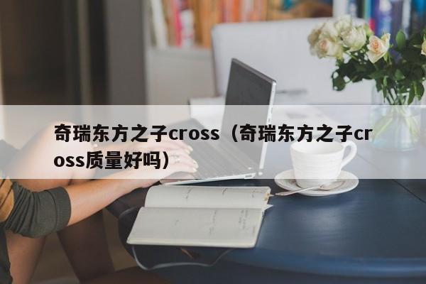 奇瑞东方之子cross（奇瑞东方之子cross质量好吗）