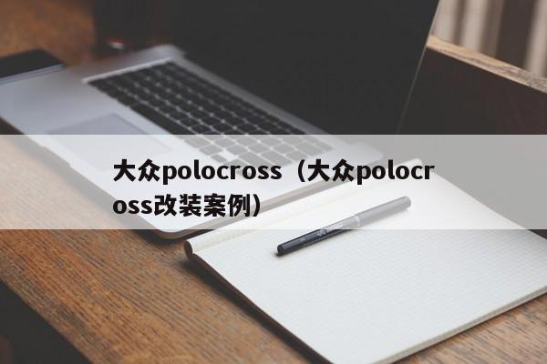 大众polocross（大众polocross改装案例）