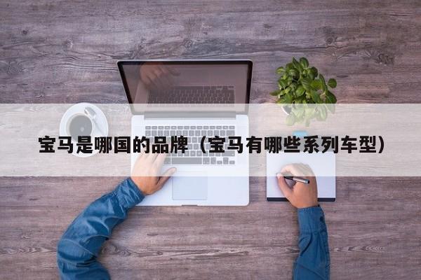 宝马是哪国的品牌（宝马有哪些系列车型）