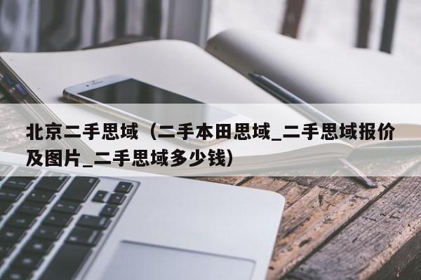 北京二手思域（二手本田思域_二手思域报价及图片_二手思域多少钱）