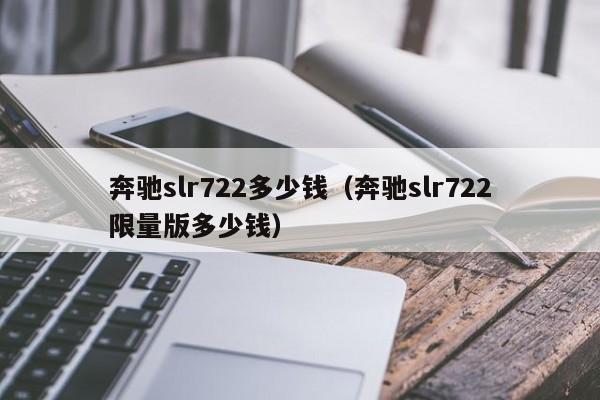 奔驰slr722多少钱（奔驰slr722限量版多少钱）