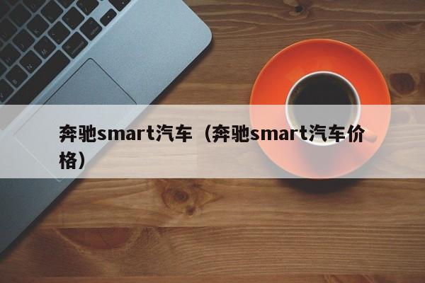 奔驰smart汽车（奔驰smart汽车价格）