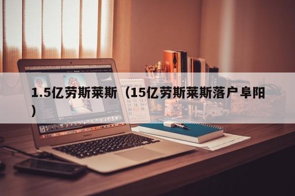 1.5亿劳斯莱斯（15亿劳斯莱斯落户阜阳）