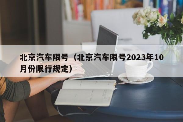 北京汽车限号（北京汽车限号2023年10月份限行规定）