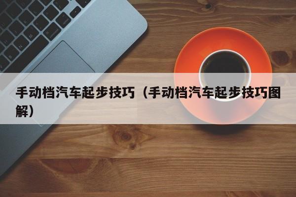 手动档汽车起步技巧（手动档汽车起步技巧图解）