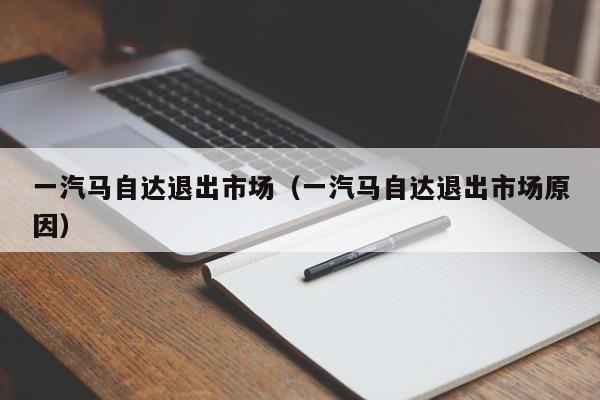 一汽马自达退出市场（一汽马自达退出市场原因）