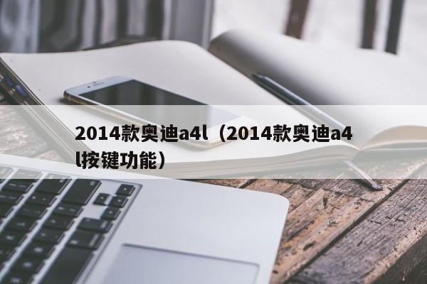 2014款奥迪a4l（2014款奥迪a4l按键功能）