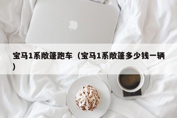 宝马1系敞篷跑车（宝马1系敞篷多少钱一辆）