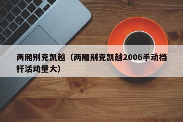 两厢别克凯越（两厢别克凯越2006手动档杆活动量大）