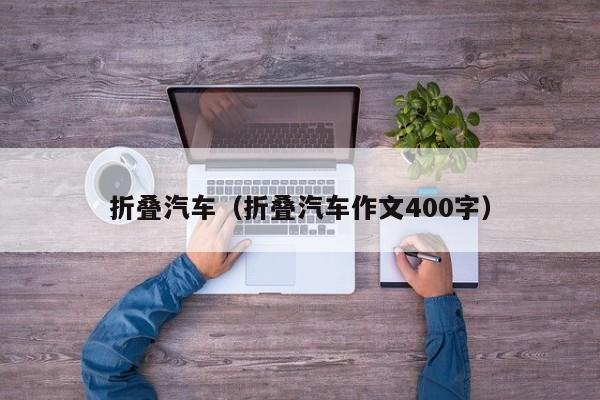 折叠汽车（折叠汽车作文400字）