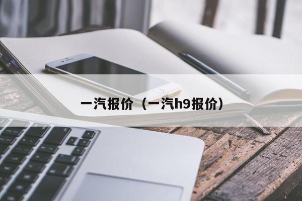 一汽报价（一汽h9报价）