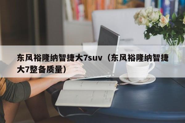 东风裕隆纳智捷大7suv（东风裕隆纳智捷大7整备质量）