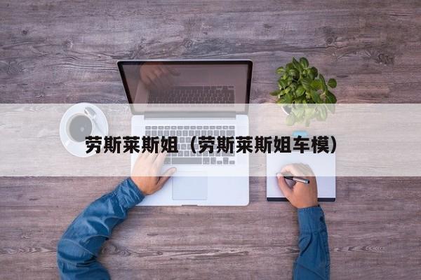 劳斯莱斯姐（劳斯莱斯姐车模）