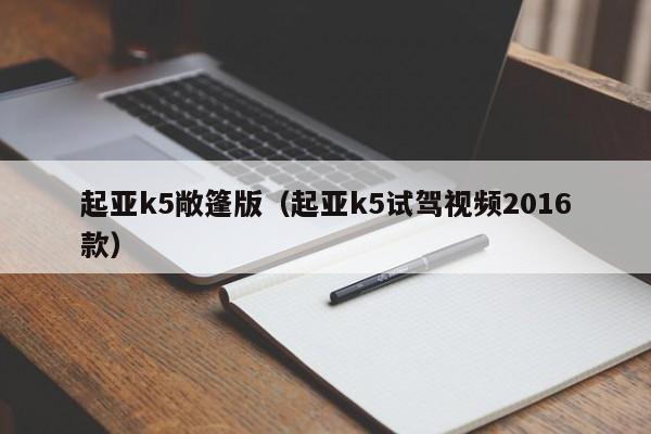 起亚k5敞篷版（起亚k5试驾视频2016款）